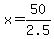 x=+50%2F2.5