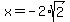 x=-2%2Asqrt%282%29