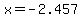 x=-2.457