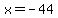 x=-44