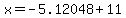x=-5.12048+11