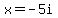 x=-5i