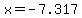 x=-7.317