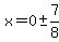 x=0 +- 7/8