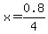 x=0.8/4