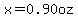 x=0.90oz