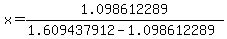 x=1.098612289/(1.609437912-1.098612289)