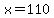 x=110