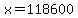 x=118600