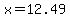 x=12.49