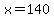 x=140
