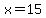 x=15