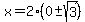 x=2(0 +- sqrt(3))