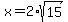 x=2*sqrt(15)
