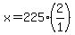 x=225%2A%282%2F1%29