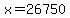 x=26750