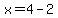 x=4-2