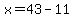 x=43-11