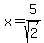 x=5/sqrt(2)