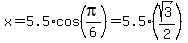x=5.5%2Acos%28pi%2F6%29=5.5%2A%28sqrt%283%29%2F2%29