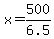 x=500/6.5)