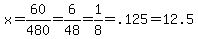 x=60%2F480=6%2F48=1%2F8=.125=12.5