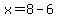 x=8-6