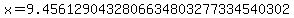 x=9.4561290432806634803277334540302