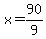x=90/9