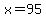 x=95