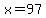 x=97