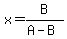 x=B/(A-B)