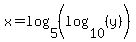 x=log%285%2C%28log%2810%2C%28y%29%29%29%29