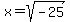 x=sqrt(-25)