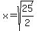 x=sqrt(25/2)