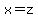 x=z