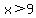 x%3E9