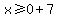 x%3E=0%2B7
