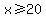 x%3E=20