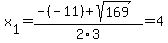 x%5B1%5D+=+%28-%28-11%29%2Bsqrt%28+169+%29%29%2F2%5C3+=+4