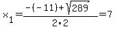 x%5B1%5D+=+%28-%28-11%29%2Bsqrt%28+289+%29%29%2F2%5C2+=+7