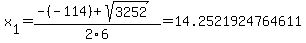 x[1] = (-(-114)+sqrt( 3252 ))/2\6 = 14.2521924764611