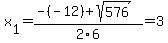 x%5B1%5D+=+%28-%28-12%29%2Bsqrt%28+576+%29%29%2F2%5C6+=+3