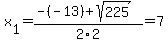 x%5B1%5D+=+%28-%28-13%29%2Bsqrt%28+225+%29%29%2F2%5C2+=+7