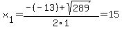 x%5B1%5D+=+%28-%28-13%29%2Bsqrt%28+289+%29%29%2F2%5C1+=+15