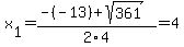 x%5B1%5D+=+%28-%28-13%29%2Bsqrt%28+361+%29%29%2F2%5C4+=+4