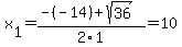 x%5B1%5D+=+%28-%28-14%29%2Bsqrt%28+36+%29%29%2F2%5C1+=+10