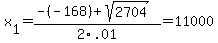 x%5B1%5D+=+%28-%28-168%29%2Bsqrt%28+2704+%29%29%2F2%5C.01+=+11000