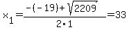 x%5B1%5D+=+%28-%28-19%29%2Bsqrt%28+2209+%29%29%2F2%5C1+=+33