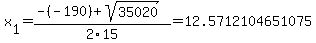 x%5B1%5D+=+%28-%28-190%29%2Bsqrt%28+35020+%29%29%2F2%5C15+=+12.5712104651075